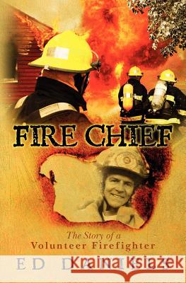 Fire Chief: The Story of a Volunteer Firefighter Ed Daniels 9781456351762 Createspace - książka