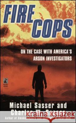 Fire Cops: On the Case with America's Arson Investigators Michael Sasser 9781476784458 Gallery Books - książka