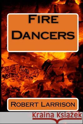 Fire Dancers Robert Larrison 9781535166621 Createspace Independent Publishing Platform - książka
