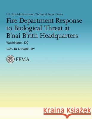 Fire Department Response to Biological Threat at B'nai B'rith Headquarters, Washington, DC U. S. Fire Administration, U. S. Departm 9781482661811 Createspace - książka