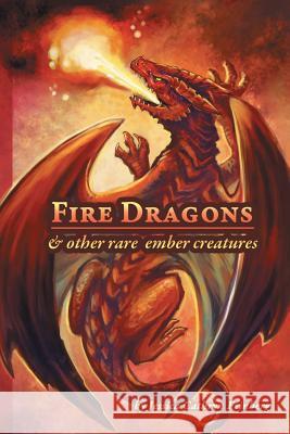 Fire Dragons & Other Rare Ember Creatures: A Field Guide Jessica Feinberg 9781634430173 Jessica C. Feinberg - książka