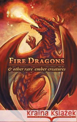 Fire Dragons & Other Rare Ember Creatures: A Field Guide Jessica Feinberg 9781634430180 Jessica C. Feinberg - książka