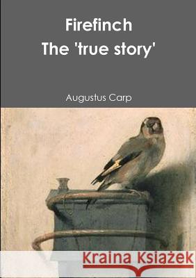 Fire finch The 'true story' of a tethered bird Carp, Augustus 9781291853605 Lulu.com - książka