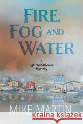 Fire, Fog and Water: Mike Martin Mike Martin 9781988437286 Ottawa Press and Publishing - książka