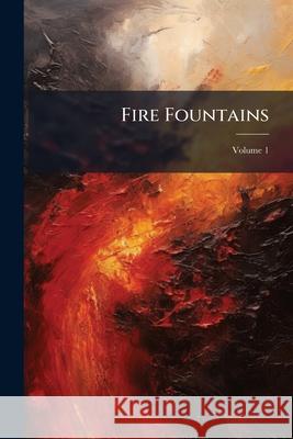 Fire Fountains, Volume 1 Anonymous 9781144144669  - książka