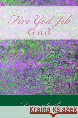 Fire God Jeb: God Marcia Smith 9781497570177 Createspace - książka