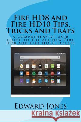 Fire HD8 and Fire HD10 Tips, Tricks and Traps: A comprehensive user guide to the all-new Fire HD8 and Fire HD10 tablets Edward C. Jones 9781518698446 Createspace Independent Publishing Platform - książka
