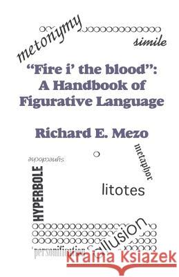 Fire I' the Blood: A Handbook of Figurative Language Mezo, Richard E. 9781581128345 Universal Publishers - książka