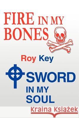 Fire in My Bones - Sword in My Soul Roy Key 9780595345618 iUniverse - książka
