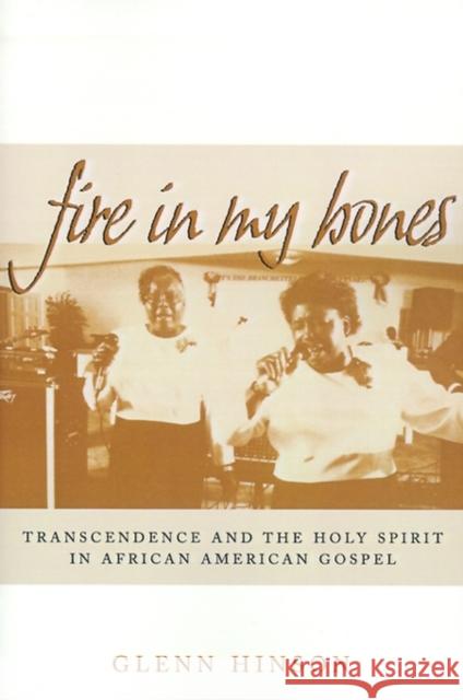 Fire in My Bones: Transcendence and the Holy Spirit in African American Gospel Glenn Hinson Roland L. Freeman 9780812217179 University of Pennsylvania Press - książka