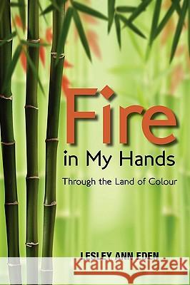 Fire in My Hands: Through the Land of Colour Lesley Ann Eden 9781609112592 Eloquent Books - książka