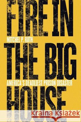Fire in the Big House: America's Deadliest Prison Disaster Mitchel P. Roth 9780821423837 Ohio University Press - książka
