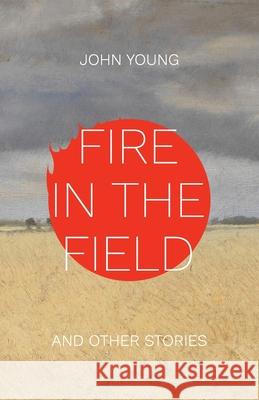 Fire in the Field and Other Stories John Young 9781952232565 Golden Antelope Press - książka