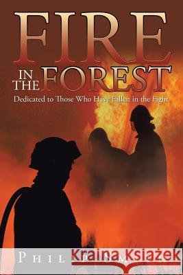 Fire in the Forest: Dedicated to Those Who Have Fallen in the Fight Philip Smith 9781524528218 Xlibris - książka