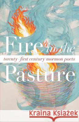 Fire in the Pasture: 21st Century Mormon Poets Tyler Chadwick 9780981769660 B1 Mediaworx - książka