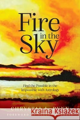 Fire in the Sky: Finding the Possible in the Impossible with Astrology Chrystal Pynn Steven Forrest 9781735338781 Lilith House Press - książka