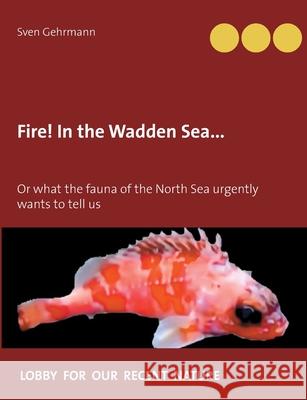 Fire! In the Wadden Sea...: Or what the fauna of the North Sea urgently wants to tell us Sven Gehrmann 9783751980654 Books on Demand - książka