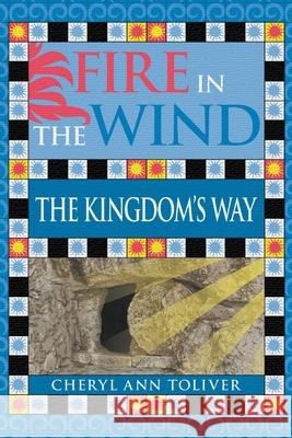 Fire in the Wind: The Kingdom's Way Cheryl Ann Toliver 9781946540782 Strategic Book Publishing & Rights Agency, LL - książka