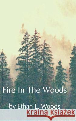 Fire in the Woods Ethan L. Woods 9781728373416 Authorhouse - książka