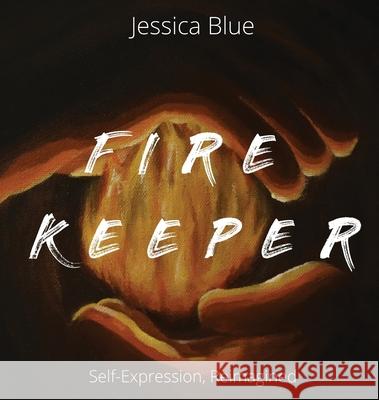 Fire Keeper: Self Expression, Reimagined Blue, Jessica 9781777969400 Blank Canvas Project - książka