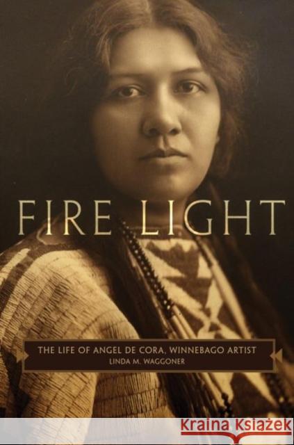 Fire Light: The Life of Angel de Cora, Winnebago Artist Linda M. Waggoner 9780806139548 University of Oklahoma Press - książka