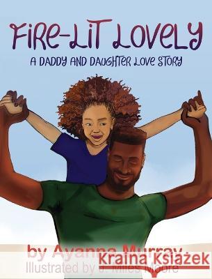 Fire-Lit Lovely: A Daddy and Daughter Love Story Ayanna Murray J Miles Moore  9781954781092 Power of the Pen, LLC. - książka