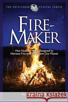 Fire-Maker Book: How Humans Were Designed to Harness Fire and Transform Our Planet Michael Denton 9781936599363 Discovery Institute - książka