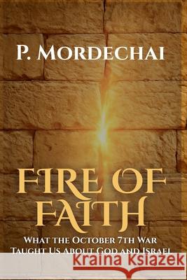 Fire of Faith: What the October 7th War Taught Us About God and Israel P. Mordechai 9789655975130 Pleasant Path Press - książka