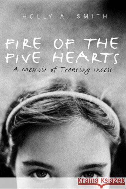 Fire of the Five Hearts: A Memoir of Treating Incest Smith, Holly a. 9781583913543 Brunner-Routledge - książka