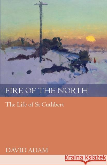 Fire of the North: The Life of St Cuthbert Adam, David 9780281060443 SPCK PUBLISHING - książka