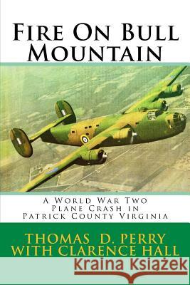 Fire On Bull Mountain: A World War Two Plane Crash in Patrick County Virginia Hall, Clarence 9781523969760 Createspace Independent Publishing Platform - książka