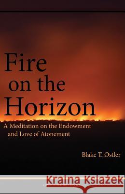 Fire on the Horizon: A Meditation on the Endowment and Love of Atonement Ostler, Blake T. 9781589585539 Greg Kofford Books, Inc. - książka