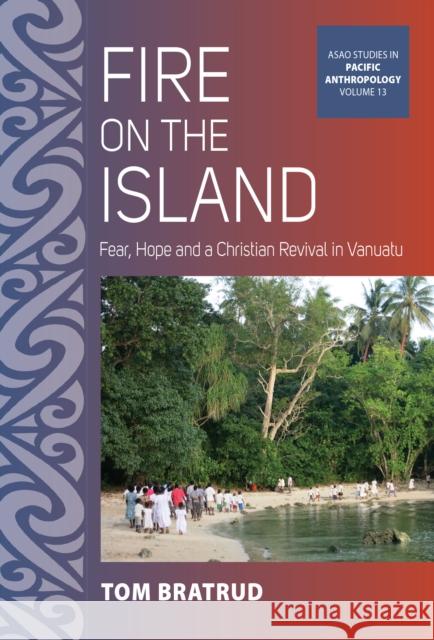 Fire on the Island: Fear, Hope and a Christian Revival in Vanuatu Tom Bratrud 9781836950608 Berghahn Books - książka