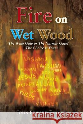 Fire on Wet Wood: The Wide Gate or the Narrow Gate?...the Choice Is Yours Farmer, John Edward 9781466986299 Trafford Publishing - książka