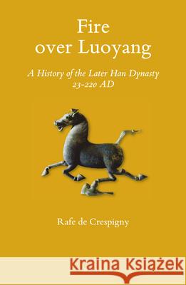 Fire over Luoyang: A History of the Later Han Dynasty 23-220 AD Rafe de Crespigny 9789004324916 Brill - książka