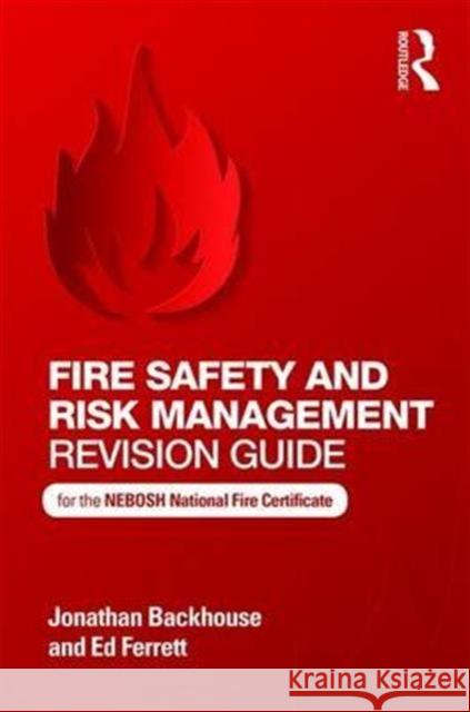 Fire Safety and Risk Management Revision Guide: For the Nebosh National Fire Certificate Jonathan Backhouse Ed Ferrett 9781138677739 Routledge - książka