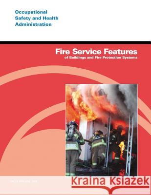 Fire Service Features of Buildings and Fire Protection Systems U. S. Department of Labor Occupational Safety and Administration 9781496082329 Createspace - książka