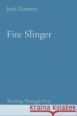 Fire Slinger: Battling Through Post Depression Josh Zimmer 9781087966021 Indy Pub - książka