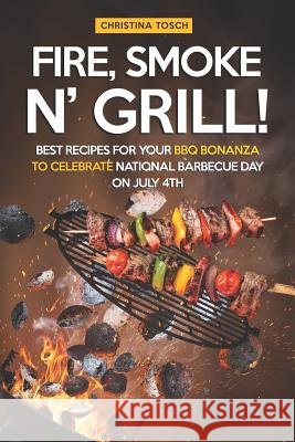 Fire, Smoke n' Grill!: Best Recipes for your BBQ Bonanza to Celebrate National Barbecue Day on July 4th Christina Tosch 9781080503469 Independently Published - książka