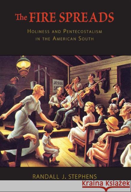 Fire Spreads: Holiness and Pentecostalism in the American South Stephens, Randall J. 9780674046856 Harvard University Press - książka