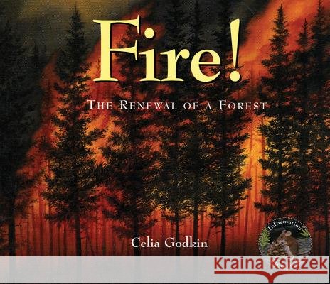 Fire!: The Renewal of a Forest Celia Godkin 9781554550821 Fitzhenry & Whiteside Limited - książka