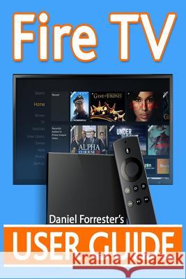 Fire TV User Guide: The Ultimate Guide to Master Your Amazon Fire TV Daniel Forrester 9781499187823 Createspace - książka