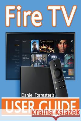 Fire TV User Guide: The Ultimate Guide to Master Your Amazon Fire TV Daniel Forrester 9781499313215 Createspace Independent Publishing Platform - książka