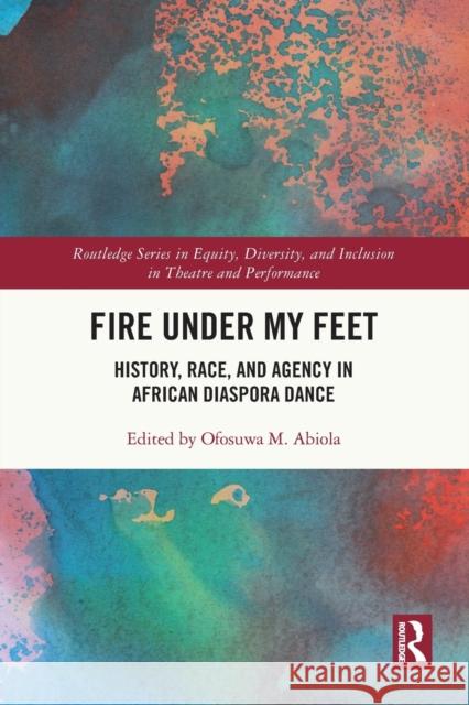 Fire Under My Feet: History, Race, and Agency in African Diaspora Dance Ofosuwa M 9780367713331 Routledge - książka