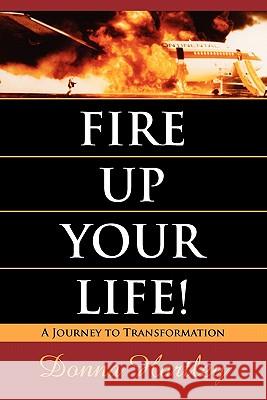 Fire Up Your Life: A Journey to Transformation Donna Hartley 9781935953128 Authority Publishing - książka