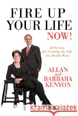 Fire Up Your Life Now!: 25 Secrets for Creating the Life You Really Want Kenyon, Allan And Barbara 9780595435142 iUniverse - książka