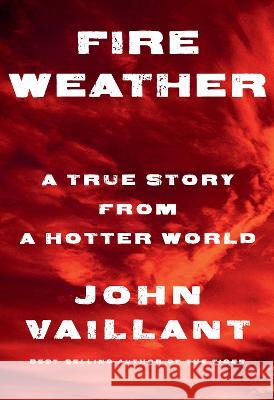 Fire Weather: A True Story from a Hotter World John Vaillant 9781524732851 Knopf Publishing Group - książka