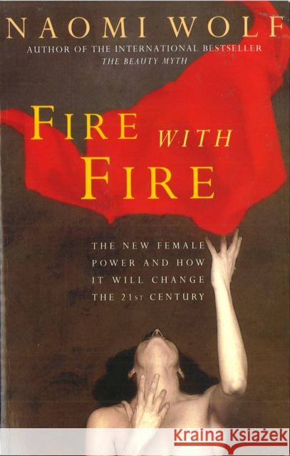Fire with Fire : New Female Power and How It Will Change the Twenty-First Century Naomi Wolf 9780099329619 VINTAGE - książka