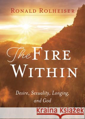 Fire Within: Desire, Sexuality, Longing, and God Rolheiser, Ronald 9781640606661 Paraclete Press (MA) - książka