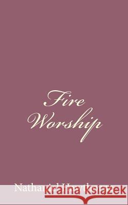 Fire Worship Nathaniel Hawthorne 9781494485627 Createspace - książka